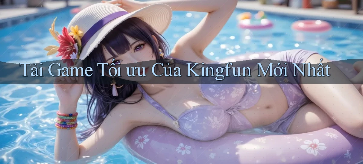 tải game tối ưu của kingfun mới nhất
