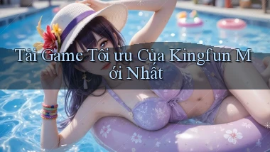 tải game tối ưu của kingfun mới nhất