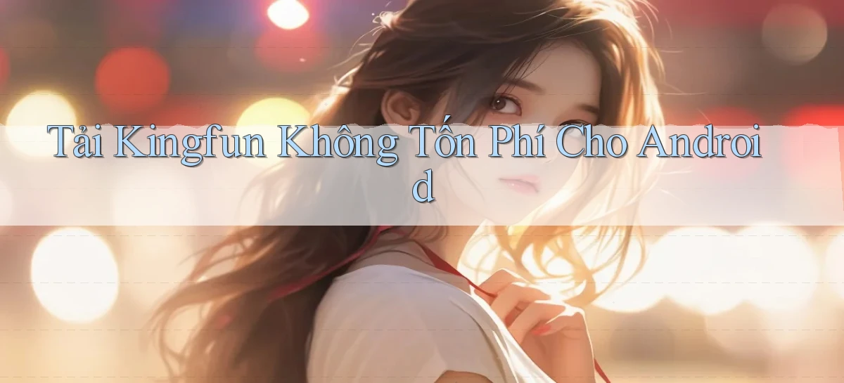 tải kingfun không tốn phí cho android
