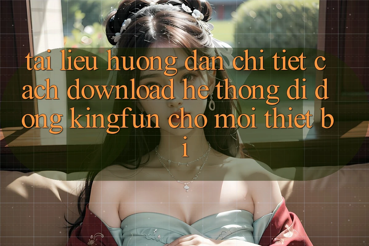 Tài liệu hướng dẫn Chi Tiết Cách Download Hệ thống di động Kingfun Cho Mọi Thiết Bị