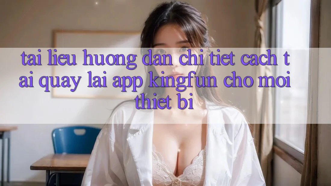 Tài liệu hướng dẫn Chi Tiết Cách Tải quay lại App Kingfun Cho Mọi Thiết Bị Tài liệu hướng dẫn Chi Tiết Cách Tải quay lại App Kingfun Cho Mọi Thiết Bị