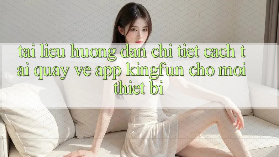 Tài liệu hướng dẫn Chi Tiết Cách Tải quay về App Kingfun Cho Mọi Thiết Bị Tài liệu hướng dẫn Chi Tiết Cách Tải quay về App Kingfun Cho Mọi Thiết Bị