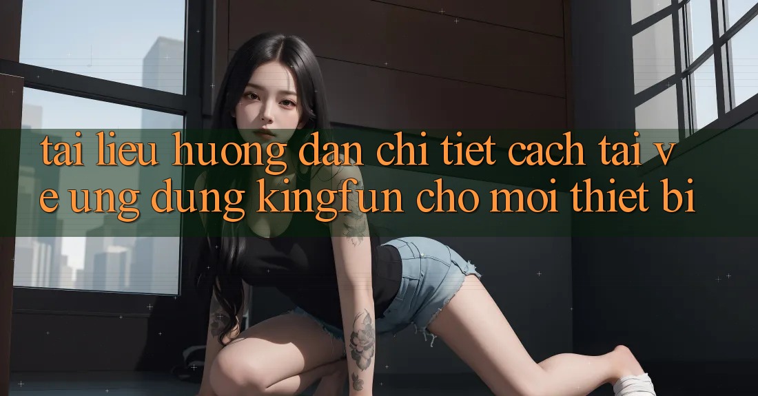Tài liệu hướng dẫn Chi Tiết Cách Tải về Ứng dụng Kingfun Cho Mọi Thiết Bị Tài liệu hướng dẫn Chi Tiết Cách Tải về Ứng dụng Kingfun Cho Mọi Thiết Bị
