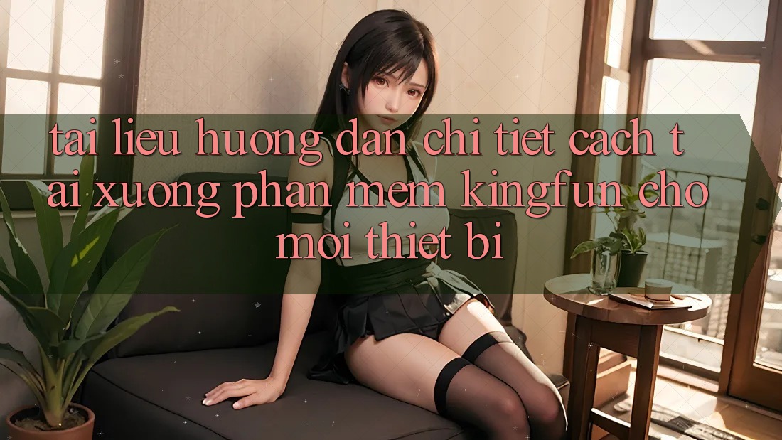 Tài liệu hướng dẫn Chi Tiết Cách Tải xuống Phần mềm Kingfun Cho Mọi Thiết Bị Tài liệu hướng dẫn Chi Tiết Cách Tải xuống Phần mềm Kingfun Cho Mọi Thiết Bị