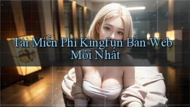 tải miễn phí kingfun bản web mới nhất
