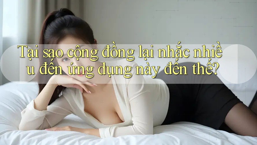 Tại sao cộng đồng lại nhắc nhiều đến ứng dụng này đến thế?