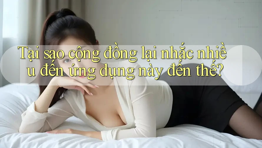 Tại sao cộng đồng lại nhắc nhiều đến ứng dụng này đến thế? Tại sao cộng đồng lại nhắc nhiều đến ứng dụng này đến thế?