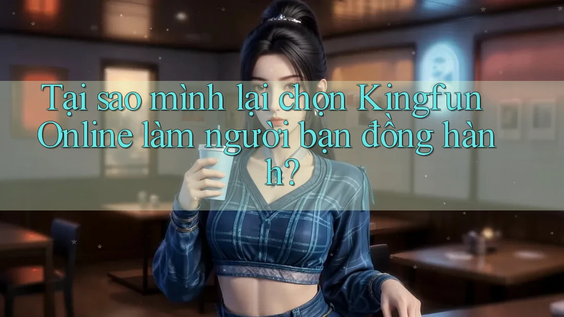 Tại sao mình lại chọn Kingfun Online làm người bạn đồng hành? Tại sao mình lại chọn Kingfun Online làm người bạn đồng hành?