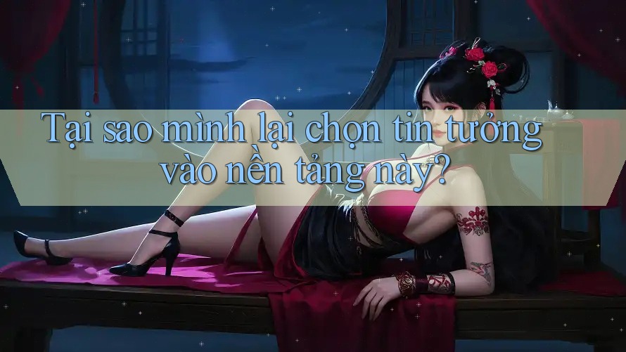 Tại sao mình lại chọn tin tưởng vào nền tảng này? Tại sao mình lại chọn tin tưởng vào nền tảng này?
