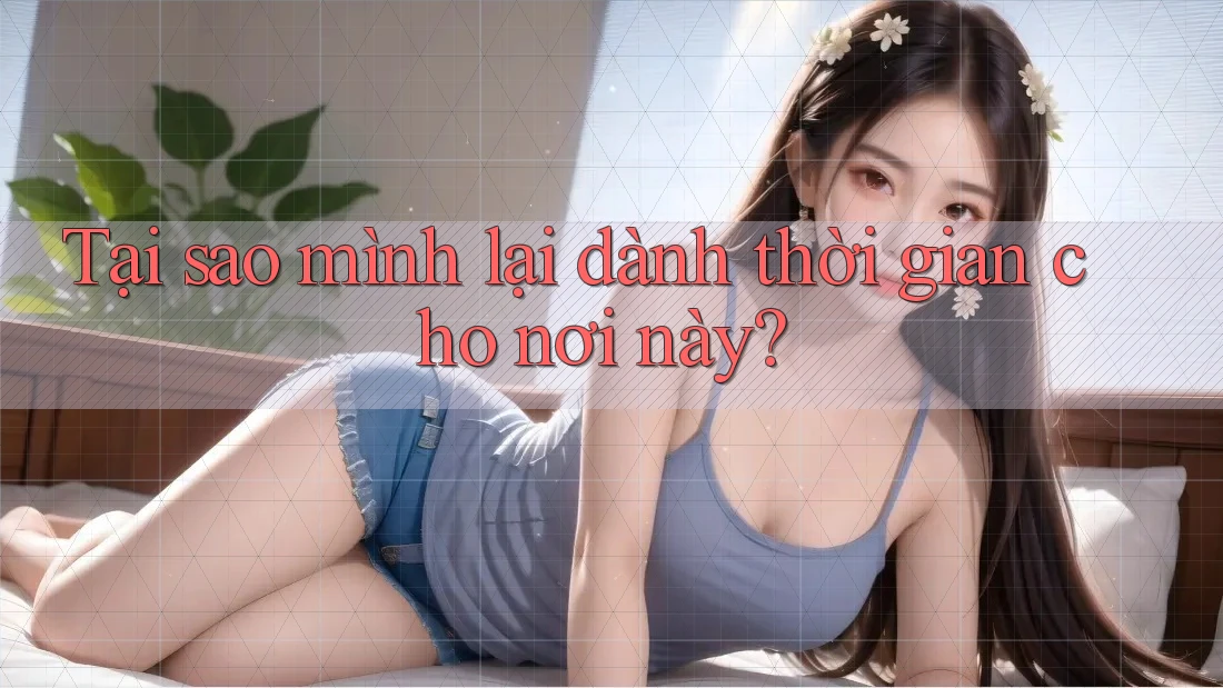 Tại sao mình lại dành thời gian cho nơi này? Tại sao mình lại dành thời gian cho nơi này?