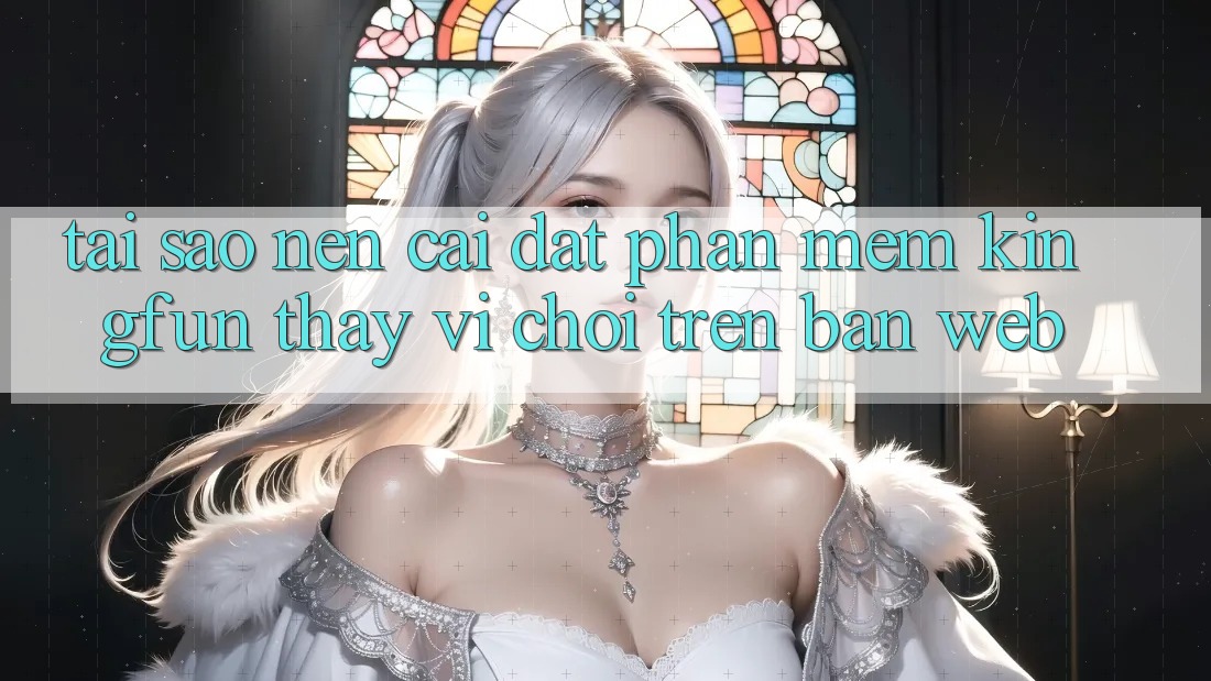 Tại Sao Nên Cài đặt Phần mềm Kingfun Thay Vì Chơi Trên Bản Web? Tại Sao Nên Cài đặt Phần mềm Kingfun Thay Vì Chơi Trên Bản Web?