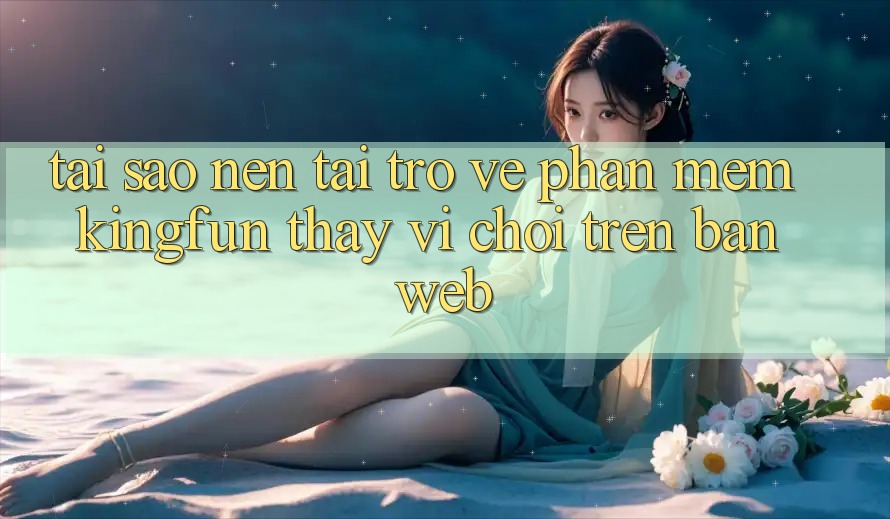 Tại Sao Nên Tải trở về Phần mềm Kingfun Thay Vì Chơi Trên Bản Web? Tại Sao Nên Tải trở về Phần mềm Kingfun Thay Vì Chơi Trên Bản Web?