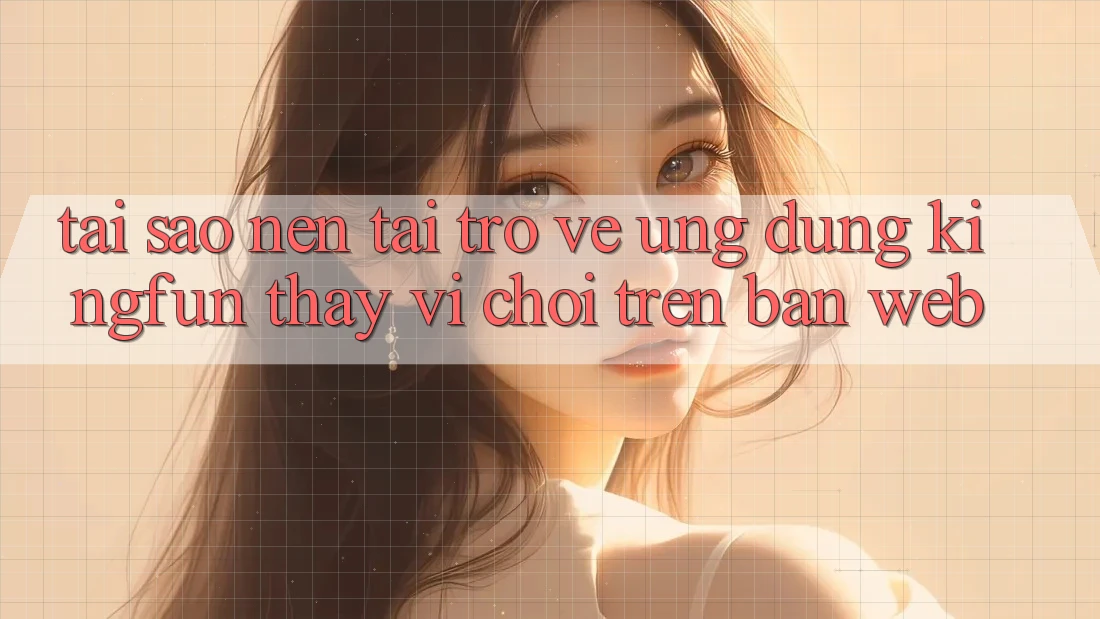 Tại Sao Nên Tải trở về Ứng dụng Kingfun Thay Vì Chơi Trên Bản Web? Tại Sao Nên Tải trở về Ứng dụng Kingfun Thay Vì Chơi Trên Bản Web?