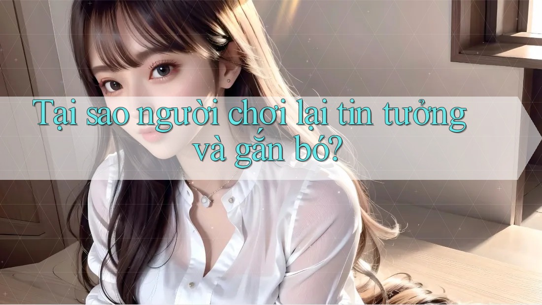 Tại sao người chơi lại tin tưởng và gắn bó? Tại sao người chơi lại tin tưởng và gắn bó?
