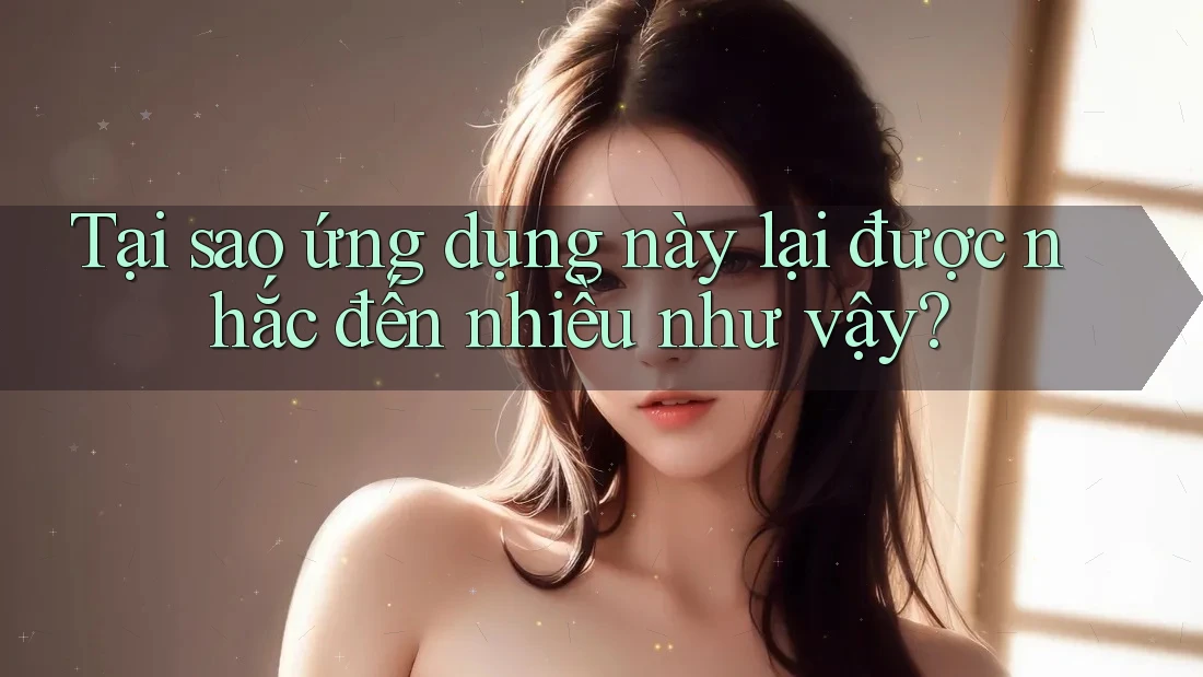 Tại sao ứng dụng này lại được nhắc đến nhiều như vậy?