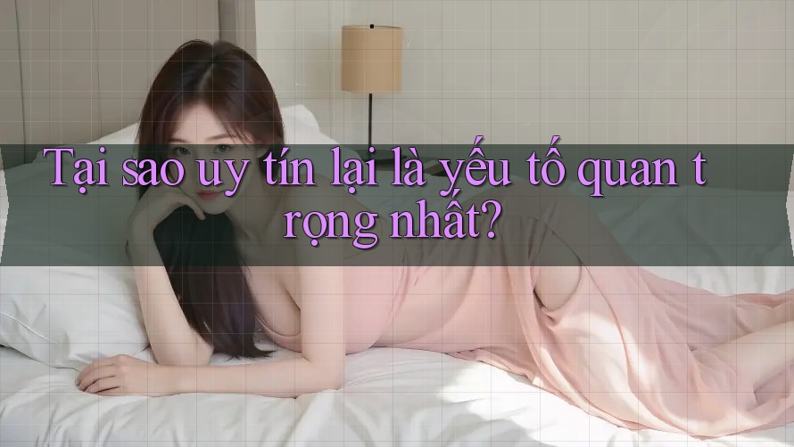 Tại sao uy tín lại là yếu tố quan trọng nhất? Tại sao uy tín lại là yếu tố quan trọng nhất?