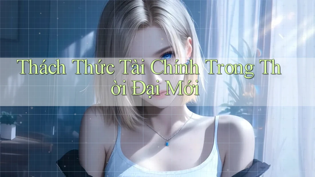 Thách Thức Tài Chính Trong Thời Đại Mới
