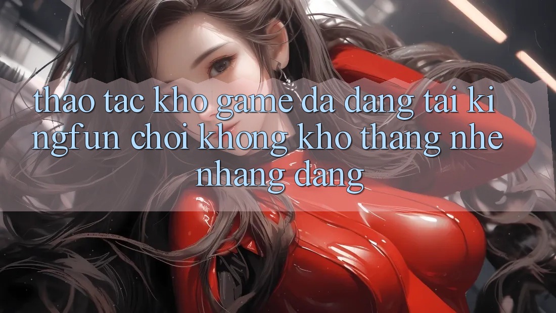 Thao tác Kho Game Đa Dạng Tại Kingfun – “Chơi Không khó, Thắng Nhẹ nhàng Dàng”