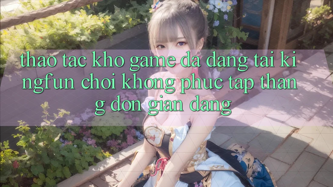 Thao tác Kho Game Đa Dạng Tại Kingfun – “Chơi Không phức tạp, Thắng Đơn giản Dàng” Thao tác Kho Game Đa Dạng Tại Kingfun – “Chơi Không phức tạp, Thắng Đơn giản Dàng”