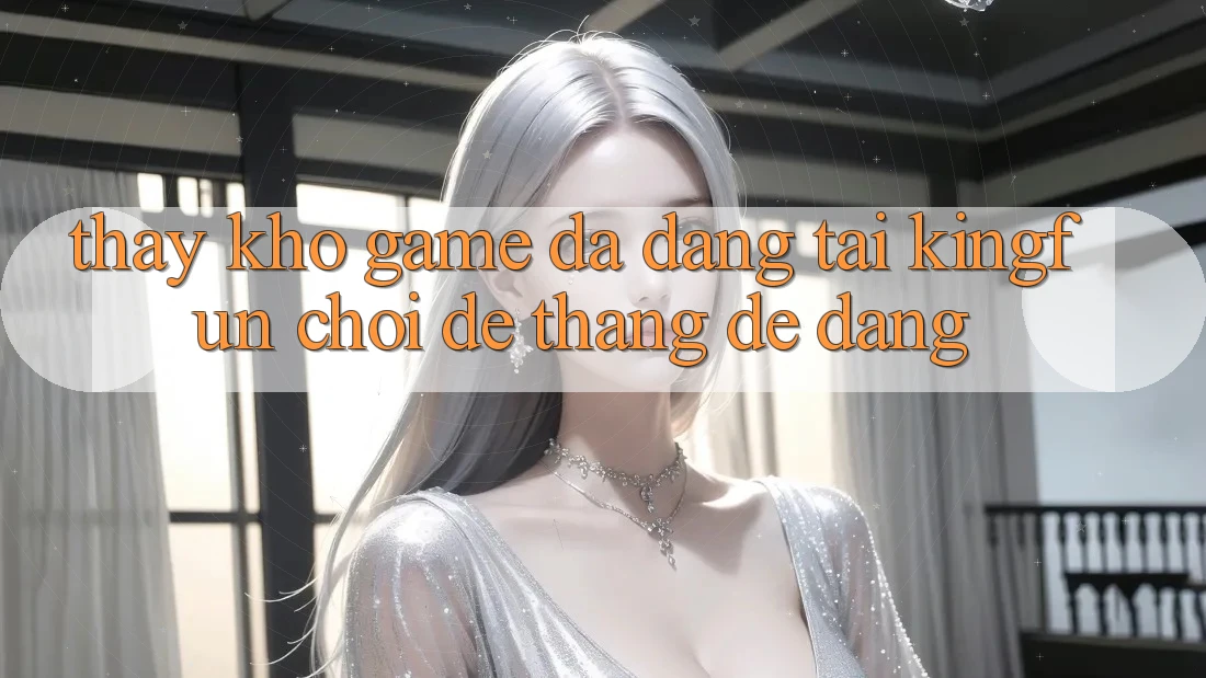 Thấy Kho Game Đa Dạng Tại Kingfun – “Chơi Dễ, Thắng Dễ Dàng” Thấy Kho Game Đa Dạng Tại Kingfun – “Chơi Dễ, Thắng Dễ Dàng”
