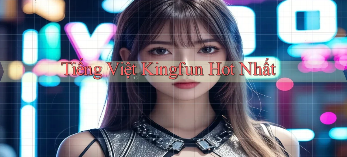 tiếng việt kingfun hot nhất