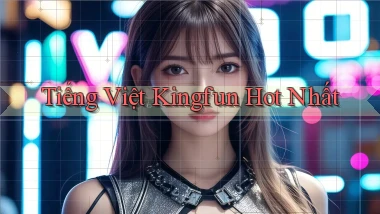 tiếng việt kingfun hot nhất