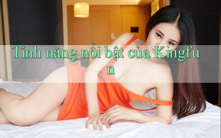 Tính năng nổi bật của Kingfun
