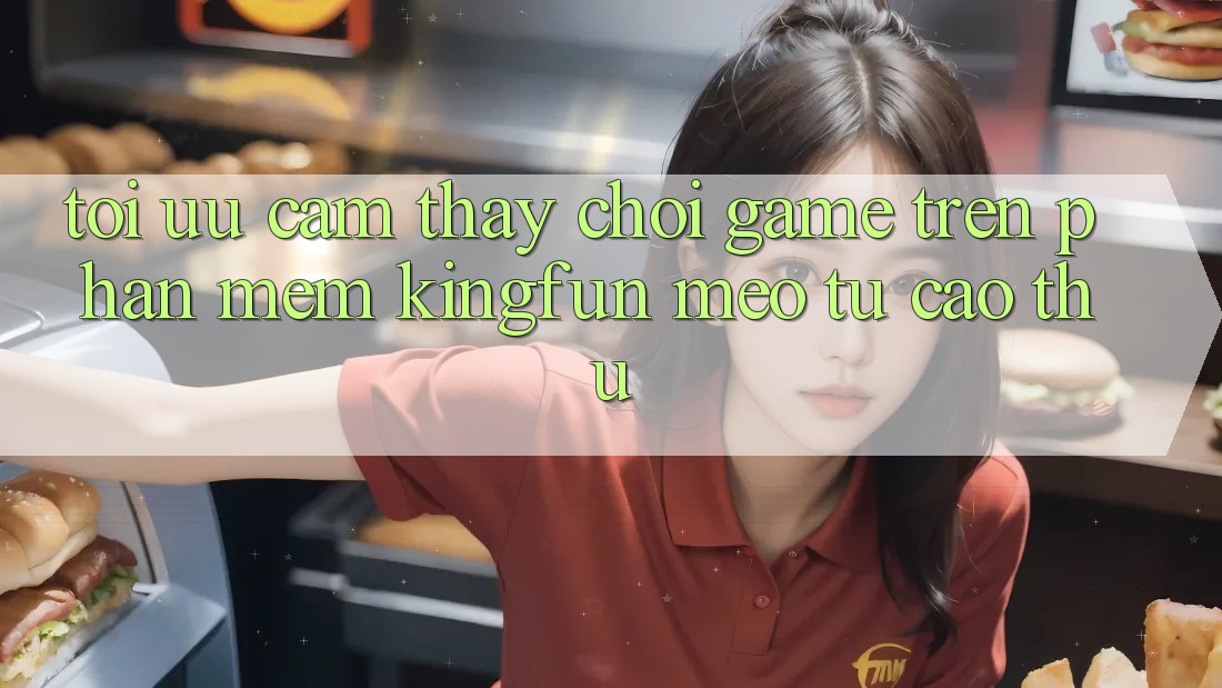 Tối Ưu Cảm thấy Chơi Game Trên Phần mềm Kingfun: Mẹo Từ Cao Thủ