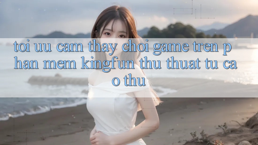 Tối Ưu Cảm thấy Chơi Game Trên Phần mềm Kingfun: Thủ thuật Từ Cao Thủ Tối Ưu Cảm thấy Chơi Game Trên Phần mềm Kingfun: Thủ thuật Từ Cao Thủ