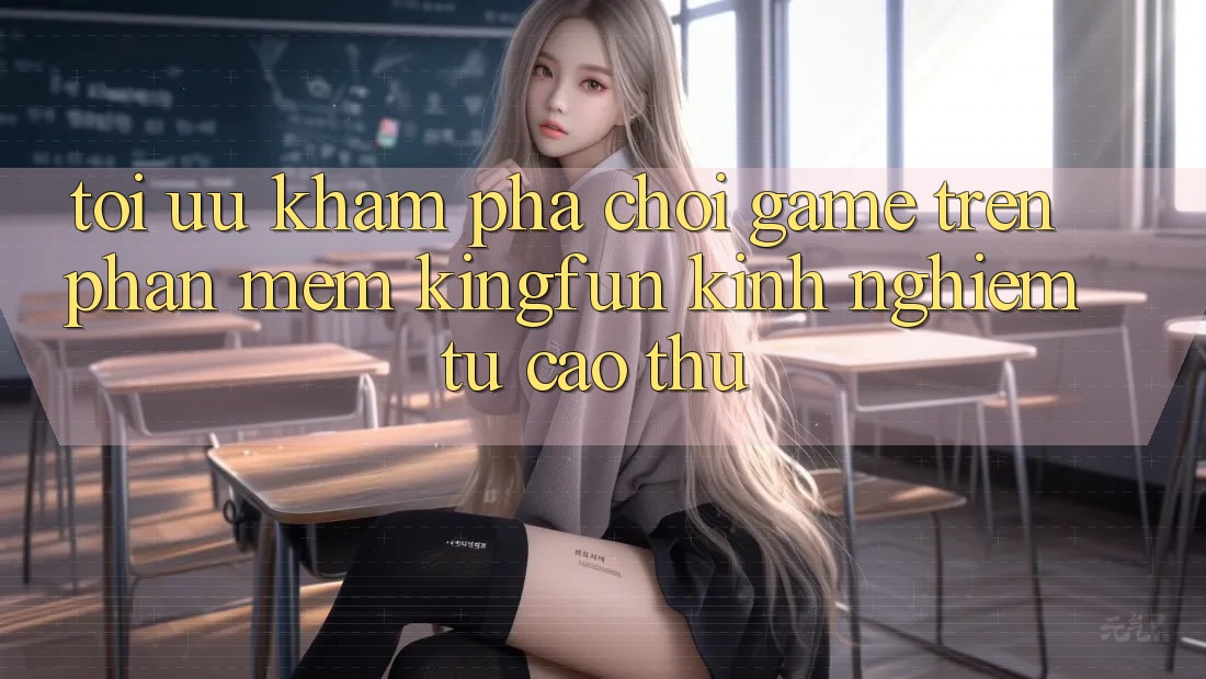 Tối Ưu Khám phá Chơi Game Trên Phần mềm Kingfun: Kinh nghiệm Từ Cao Thủ
