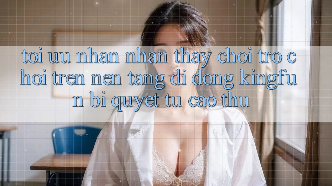 Tối Ưu Nhận nhận thấy Chơi Trò chơi Trên Nền tảng di động Kingfun: Bí Quyết Từ Cao Thủ Tối Ưu Nhận nhận thấy Chơi Trò chơi Trên Nền tảng di động Kingfun: Bí Quyết Từ Cao Thủ