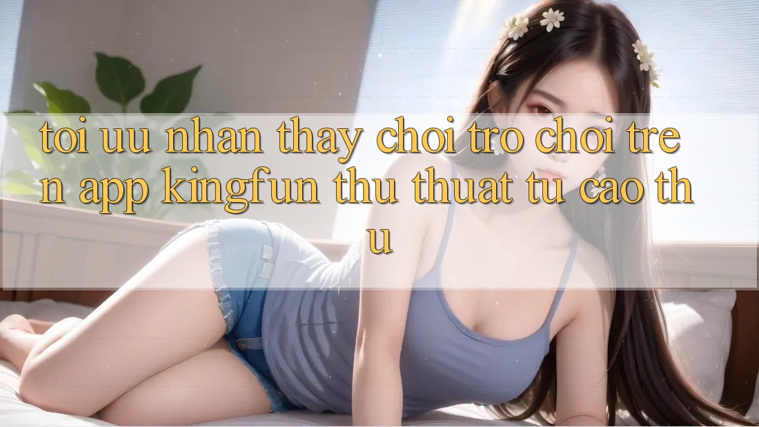 Tối Ưu Nhận thấy Chơi Trò chơi Trên App Kingfun: Thủ thuật Từ Cao Thủ