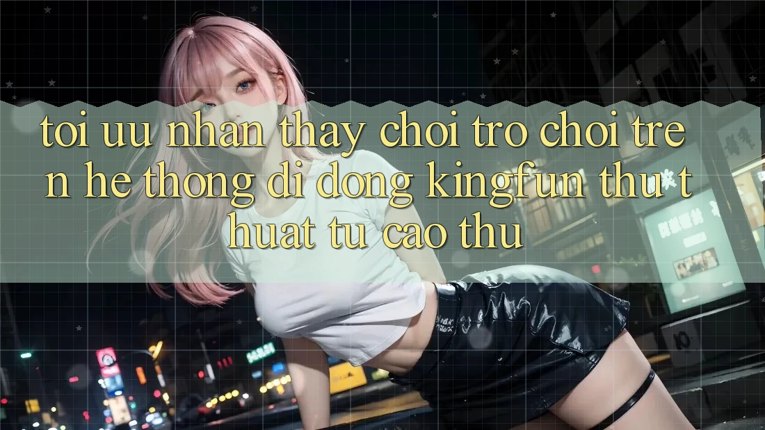 Tối Ưu Nhận thấy Chơi Trò chơi Trên Hệ thống di động Kingfun: Thủ thuật Từ Cao Thủ