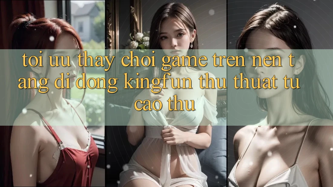 Tối Ưu Thấy Chơi Game Trên Nền tảng di động Kingfun: Thủ thuật Từ Cao Thủ