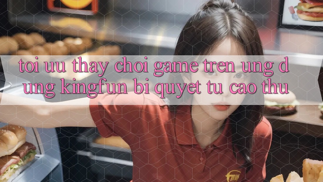 Tối Ưu Thấy Chơi Game Trên Ứng dụng Kingfun: Bí Quyết Từ Cao Thủ Tối Ưu Thấy Chơi Game Trên Ứng dụng Kingfun: Bí Quyết Từ Cao Thủ