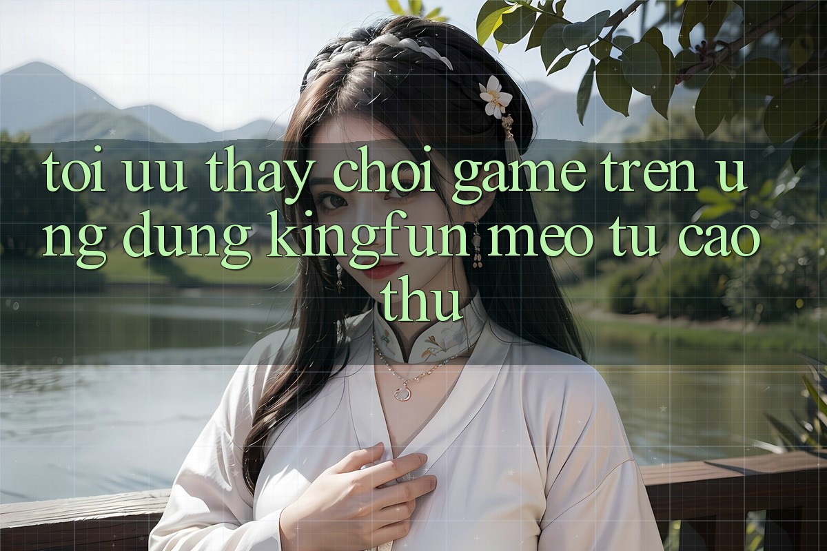 Tối Ưu Thấy Chơi Game Trên Ứng dụng Kingfun: Mẹo Từ Cao Thủ Tối Ưu Thấy Chơi Game Trên Ứng dụng Kingfun: Mẹo Từ Cao Thủ