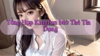 tổng hợp kingfun mở thẻ tín dụng