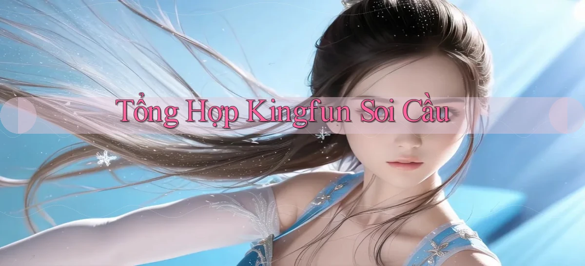 tổng hợp kingfun soi cầu
