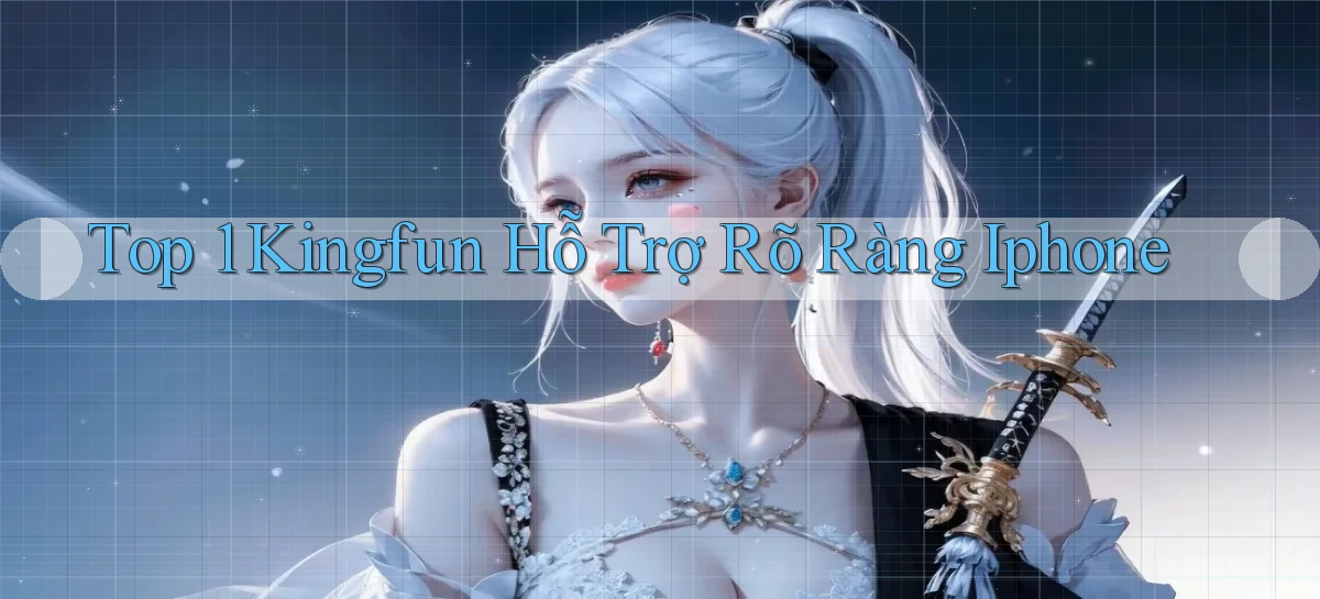 top 1 kingfun hỗ trợ rõ ràng iphone