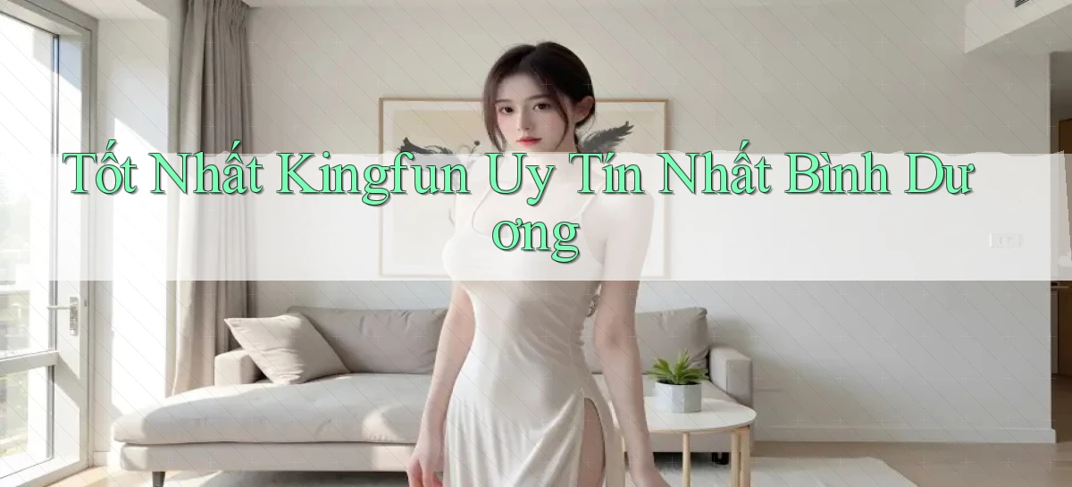 tốt nhất kingfun uy tín nhất Bình Dương