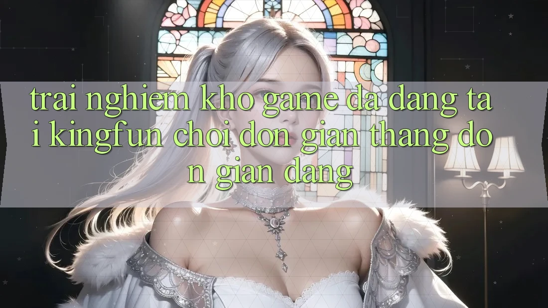 Trải nghiệm Kho Game Đa Dạng Tại Kingfun – “Chơi Đơn Giản, Thắng Đơn giản Dàng” Trải nghiệm Kho Game Đa Dạng Tại Kingfun – “Chơi Đơn Giản, Thắng Đơn giản Dàng”