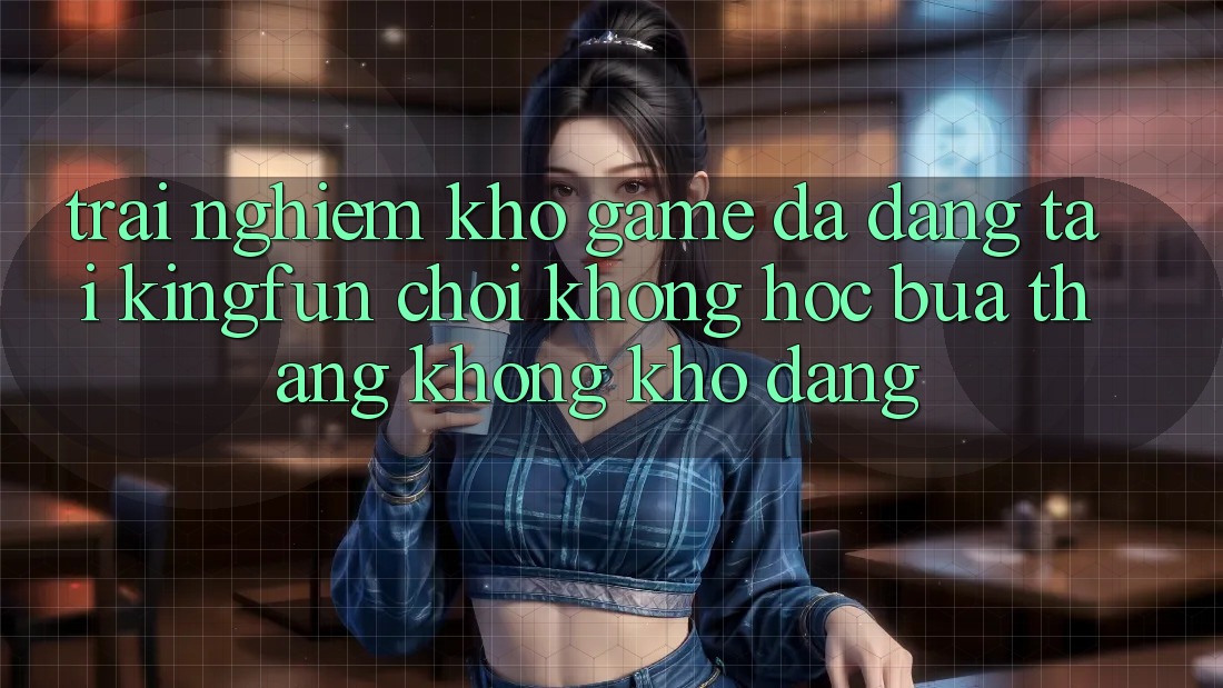 Trải nghiệm Kho Game Đa Dạng Tại Kingfun – “Chơi Không hóc búa, Thắng Không khó Dàng” Trải nghiệm Kho Game Đa Dạng Tại Kingfun – “Chơi Không hóc búa, Thắng Không khó Dàng”