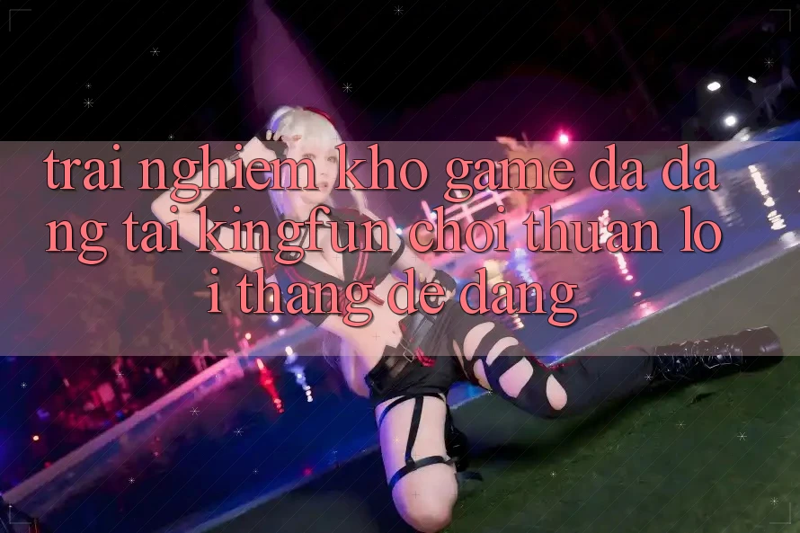 Trải nghiệm Kho Game Đa Dạng Tại Kingfun – “Chơi Thuận lợi, Thắng Dễ Dàng” Trải nghiệm Kho Game Đa Dạng Tại Kingfun – “Chơi Thuận lợi, Thắng Dễ Dàng”