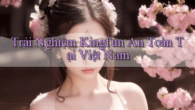 trải nghiệm kingfun an toàn tại việt nam