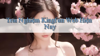 trải nghiệm kingfun web hiện nay