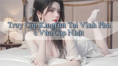 truy cập kingfun tại Vĩnh Phúc vừa cập nhật
