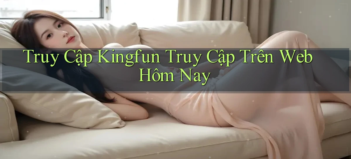 truy cập kingfun truy cập trên web hôm nay