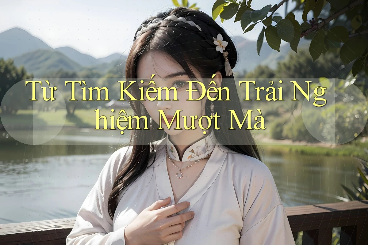 Từ Tìm Kiếm Đến Trải Nghiệm Mượt Mà