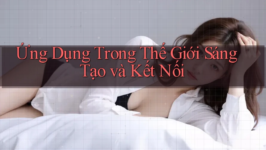 Ứng Dụng Trong Thế Giới Sáng Tạo và Kết Nối