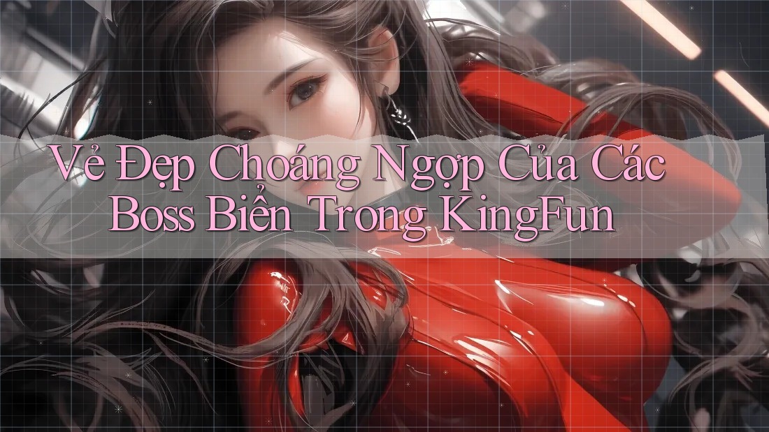 Vẻ Đẹp Choáng Ngợp Của Các Boss Biển Trong KingFun